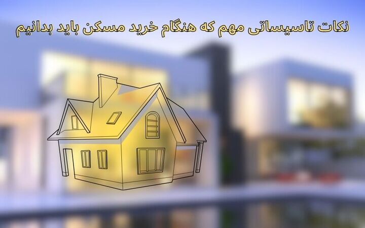 نکات تاسیساتی مهم که هنگام خرید مسکن باید بدانیم