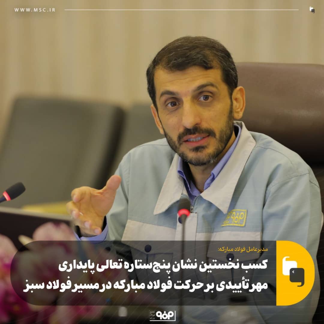 مدیرعامل فولاد مبارکه: کسب نخستین نشان پنج‌ستاره تعالی پایداری، مهر تأییدی بر حرکت فولاد مبارکه در مسیر فولاد سبز